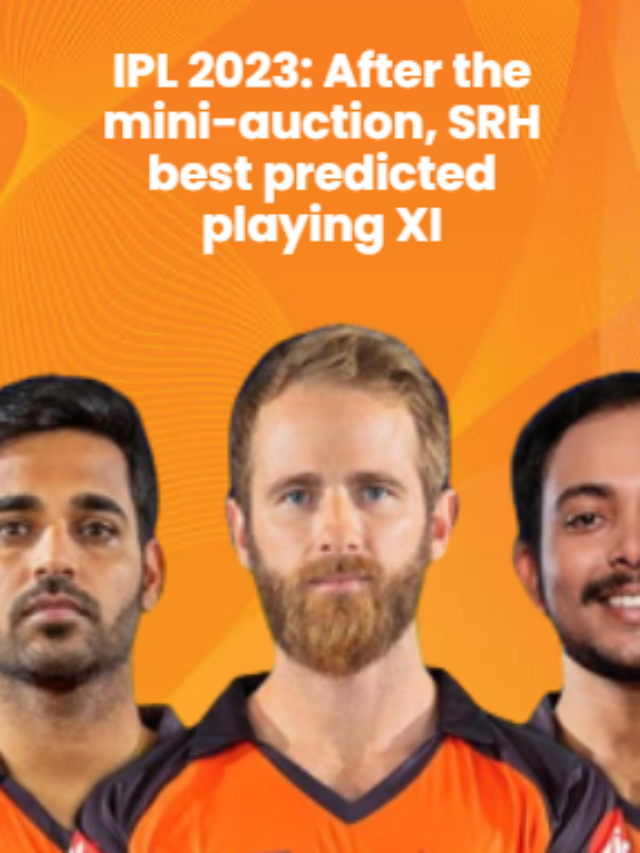 IPL 2023 SRH BEST PREDICTED PLAYING XI